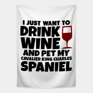 I just want to drink wine and pet my cavalier king charles spaniel Tapestry