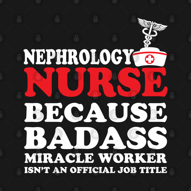 Nephrology Nurse Because Badass Miracle Worker Isn't an Official Job Title by WorkMemes