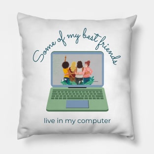 Some of My Best Friends Live in My Computer Pillow