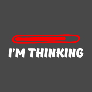 I'm Thinking. Computer lovers and slow loading thinkers. T-Shirt