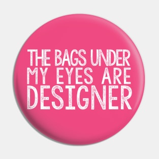 THE BAGS UNDER MY EYES ARE DESIGNER Funny Quote Fashion Pin