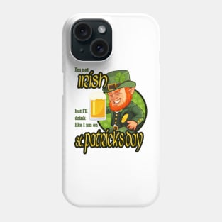 I'm not Irish but I'll drink like I am on St. Patrick's Day Phone Case