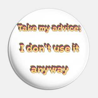 Take My Advice I Dont Use It Groovy Pin