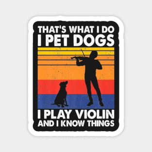 That's What I Do I Pet Dogs I Play Violin And I Know Things Magnet