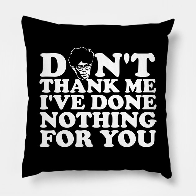 Don't thank me, I've done nothing for you. Pillow by  TigerInSpace