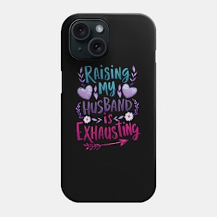 Raising My Husband Is Exhausting Saying Quote Phone Case