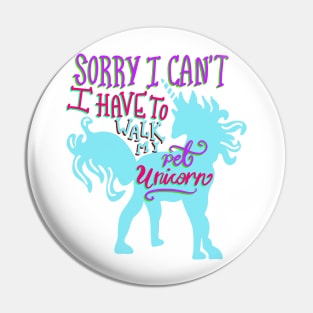 Sorry I Can’t I Have to Walk my Pet Unicorn T-shirt Pin