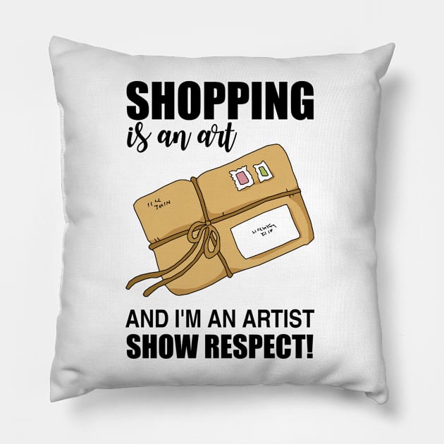 Shopping is an art and I'm an artist Show Respect! Pillow by KewaleeTee