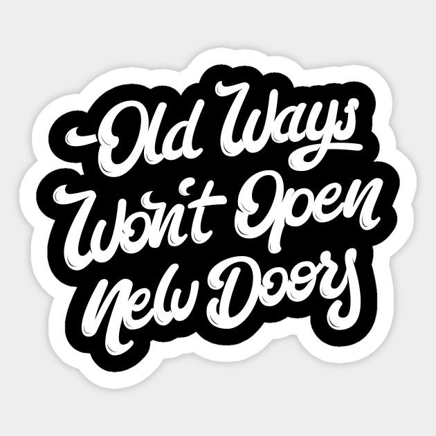 Old Ways Won T Open New Doors