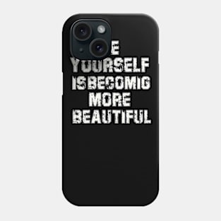 be yourself is becoming more beautiful t-shirt Phone Case