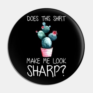 Does This Shirt Make Me Look Sharp Funny Cactus Pin