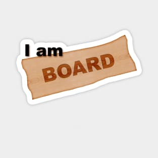 I am board/bored Magnet