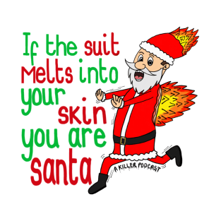 If the suit melts into your skin, you are santa T-Shirt