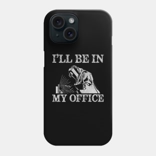 Welder Funny Ill Be In My Office Welding Quotes Phone Case