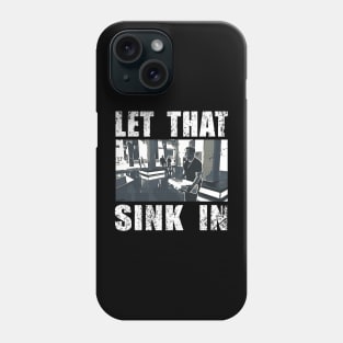 LET THAT SINK IN FUNNY SHIRT Phone Case