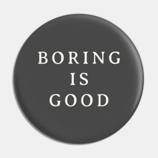 Boring is Good Pin