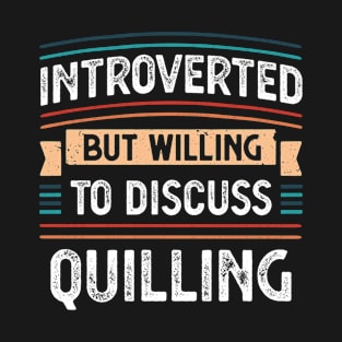 Introverted willing to discuss Quilling T-Shirt