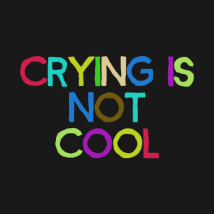 crying is not cool T-Shirt