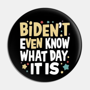 Biden't Even Know What Day It Is Funny Anti-biden shirt Pin