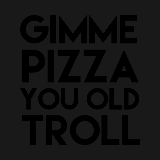 Gimme Pizza You Old Troll by mivpiv