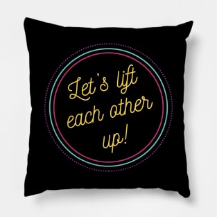 Let's Lift Each Other Up! Pillow