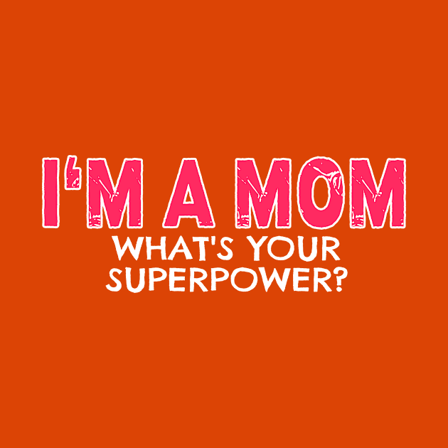 I'm a Mom Whats Your Superpower by nikkidawn74