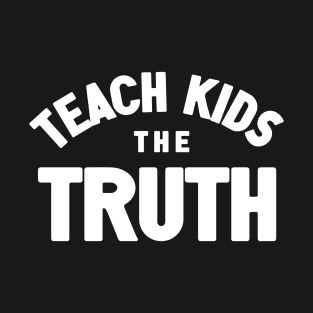 Teach Kids The Truth T-Shirt