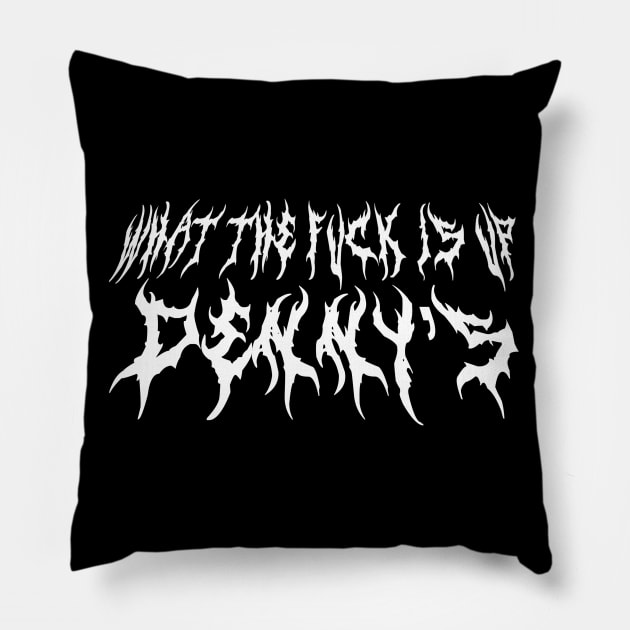 What The F*** Is Up Dennys - Metal Font - Hardcore Show Memorial Pillow by blueversion