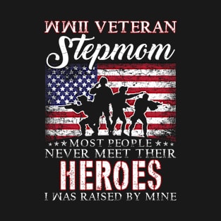 WWII Veteran Stepmom Most People Never Meet Their Heroes I Was Raised By Mine T-Shirt