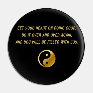 Set Your Heart On Doing Good. Do It Over And Over Again, And You Will Be Filled With Joy. Pin