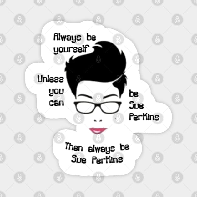 Always be yourself....Unless You Can Be Sue Perkins Magnet by ButterfliesT