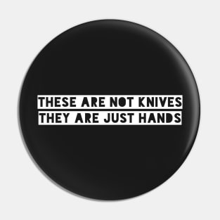 They are not knives they are just hands Pin