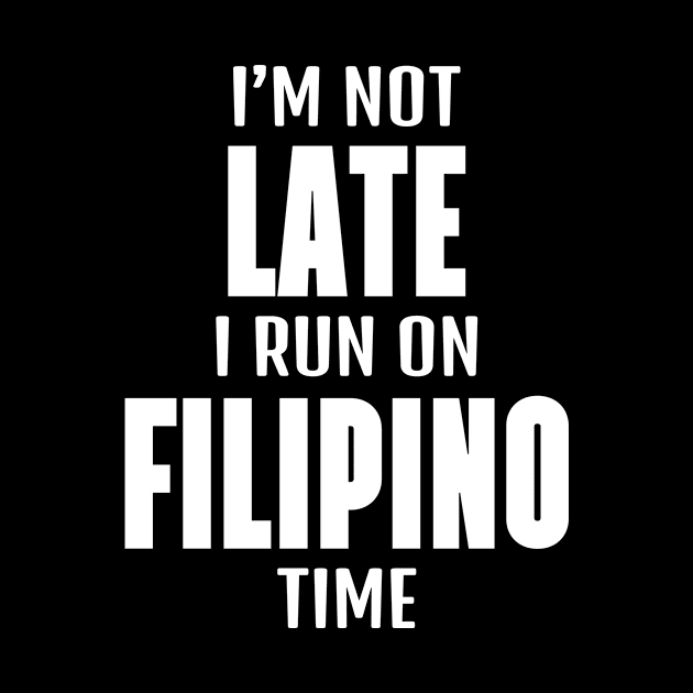 I'm Not Late I Run On Filipino Time by c1337s