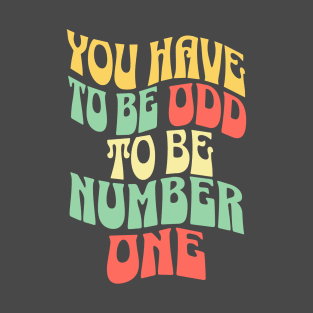 You Have To Be Odd To Be Number One T-Shirt