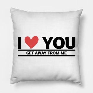 i love you get away from me Pillow