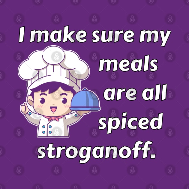 I Make Sure My Meals Are Spiced Stroganoff Funny Pun / Dad Joke (MD23Frd023b) by Maikell Designs