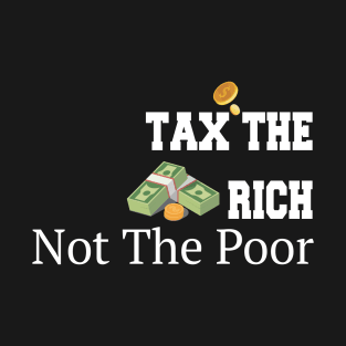 Tax The Rich Not The Poor, Equality Gift Idea, Poor People, Rich People T-Shirt