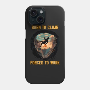 Born to climb forced to work Rope climbing quote mountains adventure Phone Case