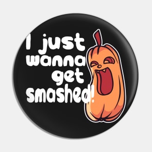 Halloween Humor Pumpkin - I Just Wanna Get Smashed Pin