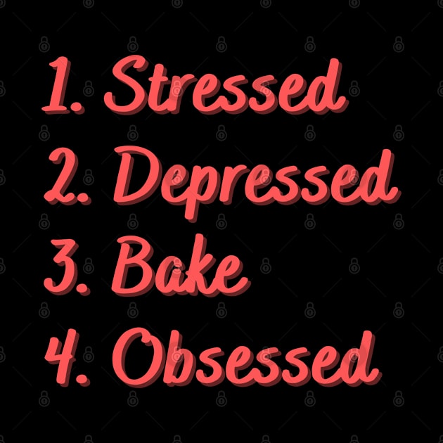 Stressed. Depressed. Bake. Obsessed. by Eat Sleep Repeat