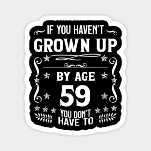 59th Birthday If You Haven't Grown Up By Age 59 Funny Saying Magnet