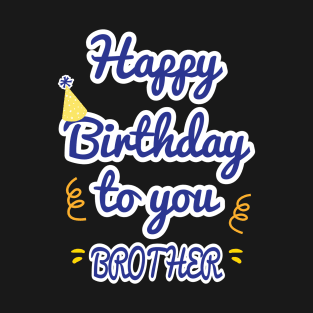 Happy Birthday To You Brother T-Shirt