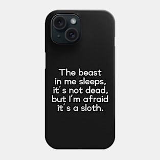 The beast in me sleeps, it's not dead, but I'm afraid it's a sloth Phone Case