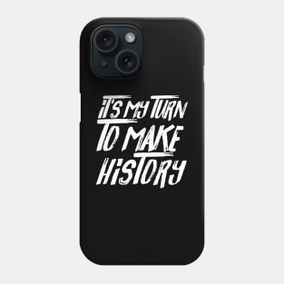 It's My Turn To Make History Phone Case