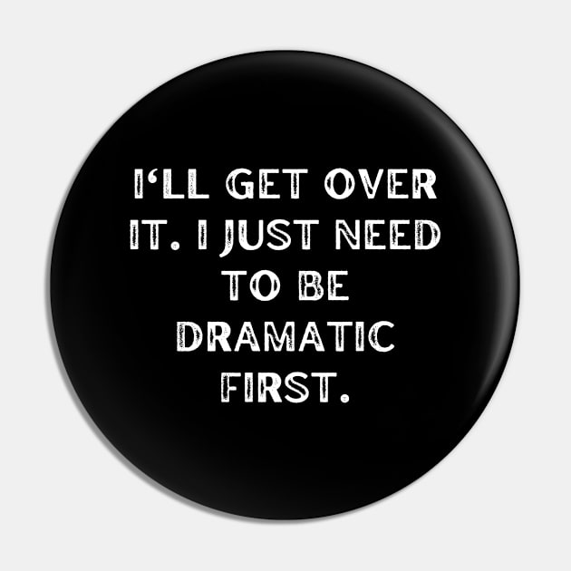 I'll get over it. I just need to be dramatic first Pin by Word and Saying