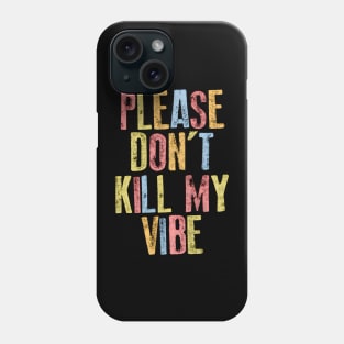 Please Don't Kill My Vibe Phone Case