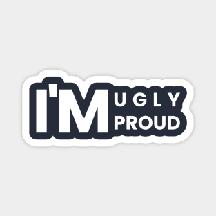 I'm Ugly, I'm Proud - Simple Text Design Magnet