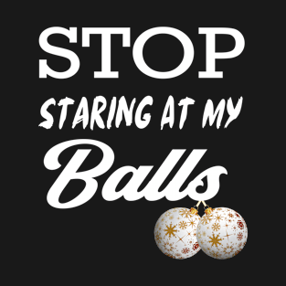 Stop Staring at my Balls Funny Christmas gift T-Shirt