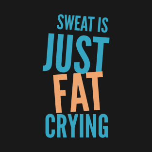 Sweat Is Just Fat Crying, Funny Exercise Design T-Shirt