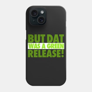 But That Was A Green Release! Phone Case